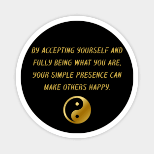 By Accepting Yourself And Fully Being What You Are, Your Simple Presence Can Make Others Happy. Magnet